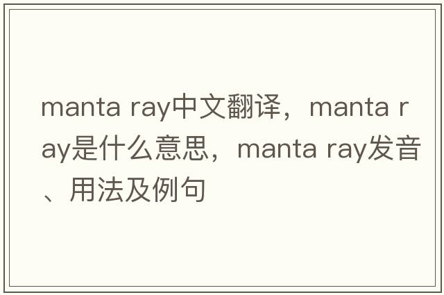 manta ray中文翻译，manta ray是什么意思，manta ray发音、用法及例句