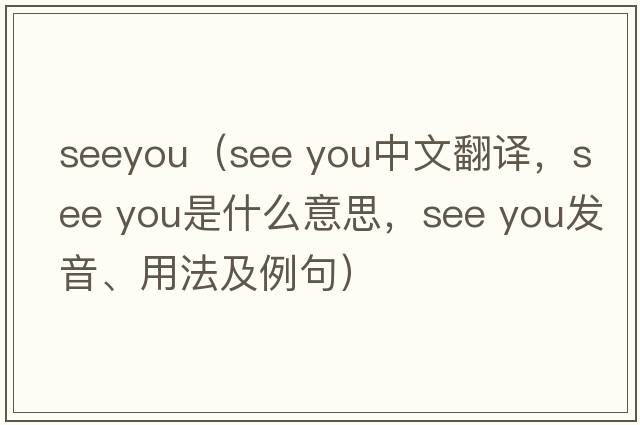 seeyou（See you中文翻译，See you是什么意思，See you发音、用法及例句）