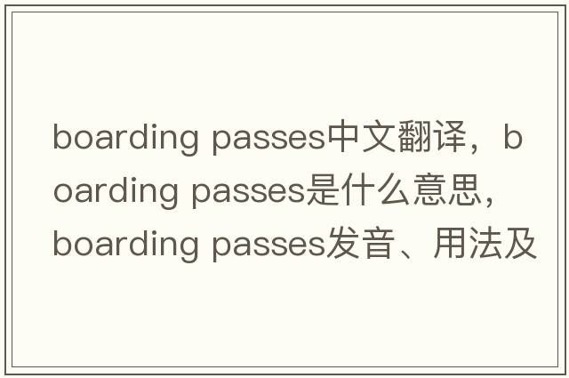 boarding passes中文翻译，boarding passes是什么意思，boarding passes发音、用法及例句