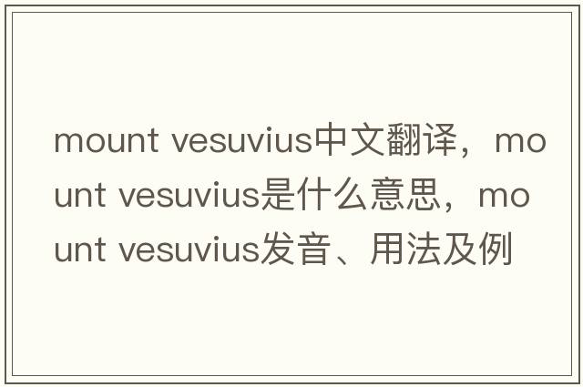 mount vesuvius中文翻译，mount vesuvius是什么意思，mount vesuvius发音、用法及例句