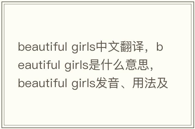beautiful girls中文翻译，beautiful girls是什么意思，beautiful girls发音、用法及例句