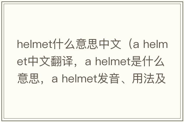 helmet什么意思中文（a helmet中文翻译，a helmet是什么意思，a helmet发音、用法及例句）
