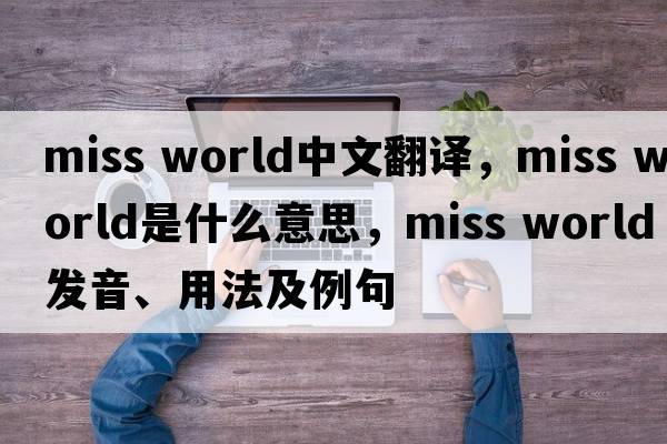 miss world中文翻译，miss world是什么意思，miss world发音、用法及例句