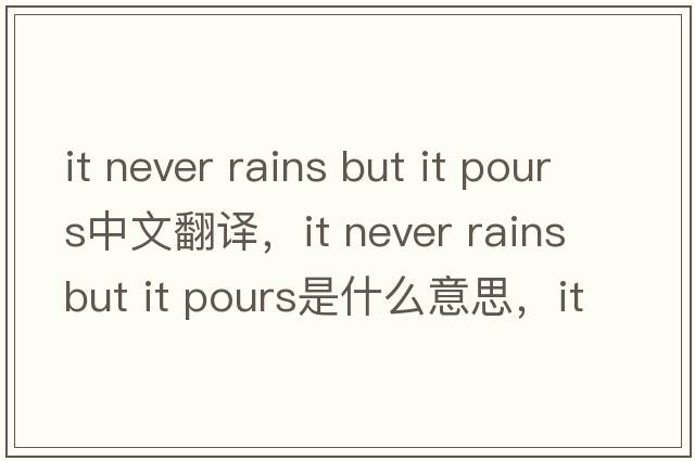 it never rains but it pours中文翻译，it never rains but it pours是什么意思，it never rains but it pours发音、用法及例句