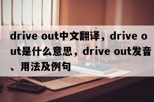 drive out中文翻译，drive out是什么意思，drive out发音、用法及例句