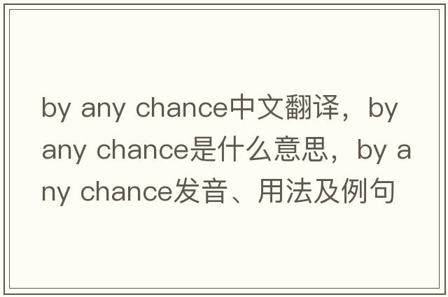 by any chance中文翻译，by any chance是什么意思，by any chance发音、用法及例句