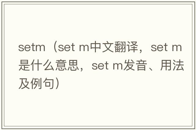 setm（set m中文翻译，set m是什么意思，set m发音、用法及例句）