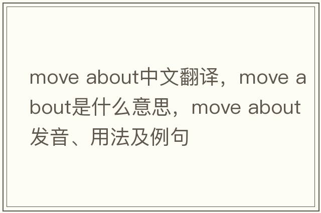 move about中文翻译，move about是什么意思，move about发音、用法及例句
