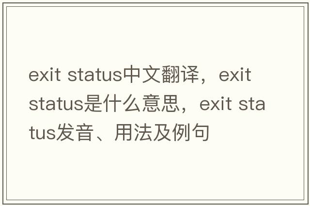 exit status中文翻译，exit status是什么意思，exit status发音、用法及例句
