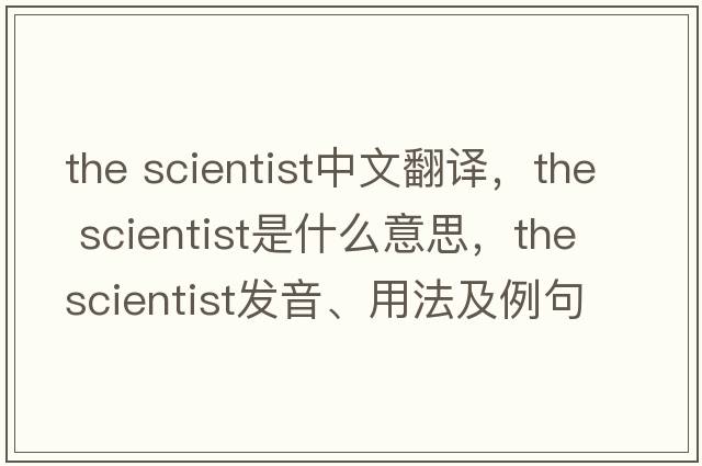 the scientist中文翻译，the scientist是什么意思，the scientist发音、用法及例句