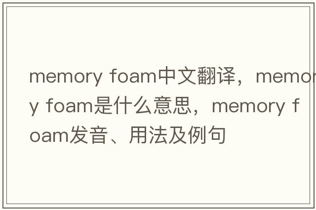 memory foam中文翻译，memory foam是什么意思，memory foam发音、用法及例句