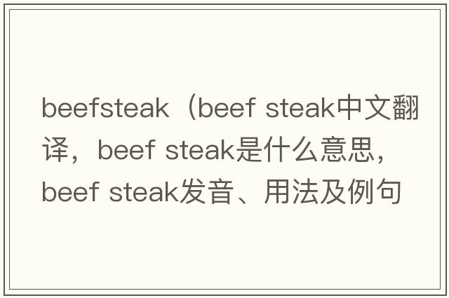 beefsteak（beef steak中文翻译，beef steak是什么意思，beef steak发音、用法及例句）