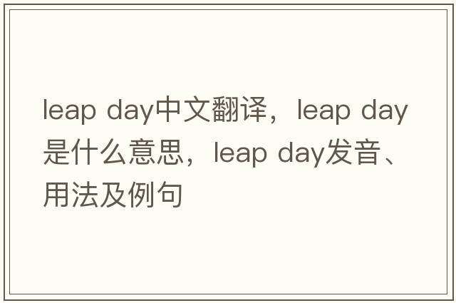 leap day中文翻译，leap day是什么意思，leap day发音、用法及例句