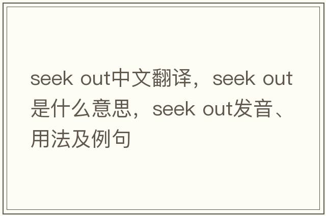 seek out中文翻译，seek out是什么意思，seek out发音、用法及例句