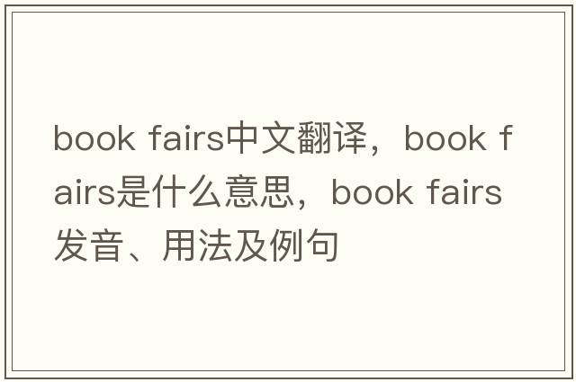 book fairs中文翻译，book fairs是什么意思，book fairs发音、用法及例句