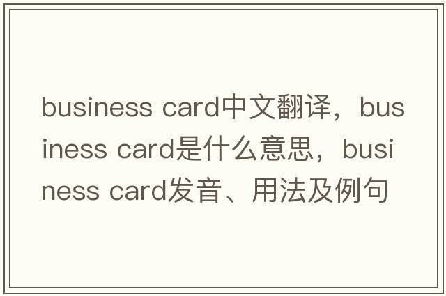 business card中文翻译，business card是什么意思，business card发音、用法及例句