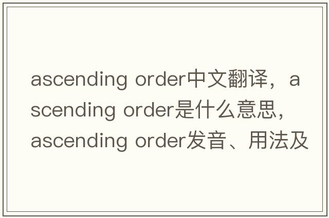 ascending order中文翻译，ascending order是什么意思，ascending order发音、用法及例句