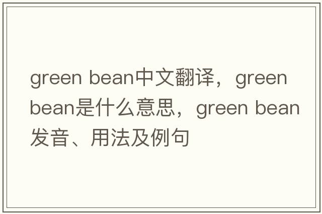 green bean中文翻译，green bean是什么意思，green bean发音、用法及例句