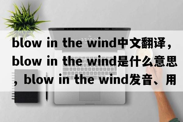 blow in the wind中文翻译，blow in the wind是什么意思，blow in the wind发音、用法及例句