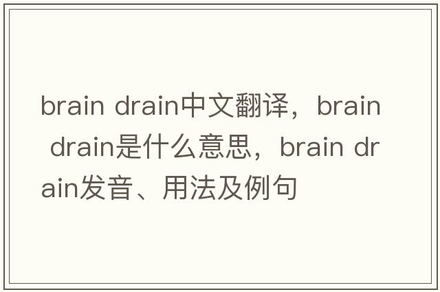 brain drain中文翻译，brain drain是什么意思，brain drain发音、用法及例句