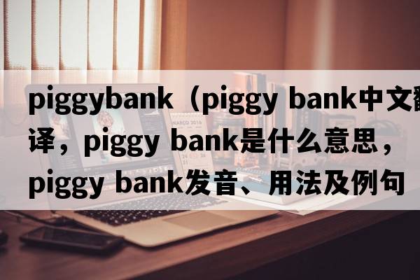 piggybank（piggy bank中文翻译，piggy bank是什么意思，piggy bank发音、用法及例句）