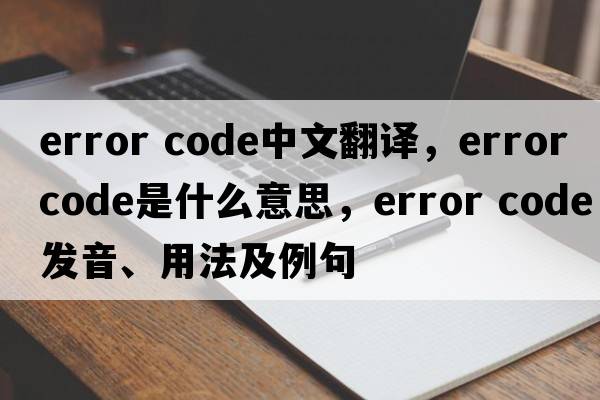 error code中文翻译，error code是什么意思，error code发音、用法及例句