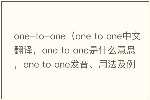one-to-one（one to one中文翻译，one to one是什么意思，one to one发音、用法及例句）