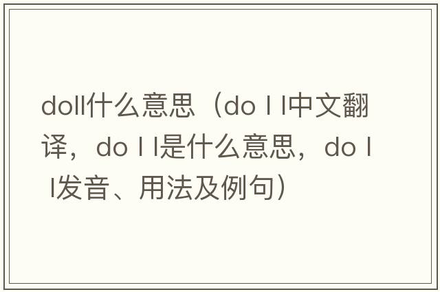 doll什么意思（do l l中文翻译，do l l是什么意思，do l l发音、用法及例句）
