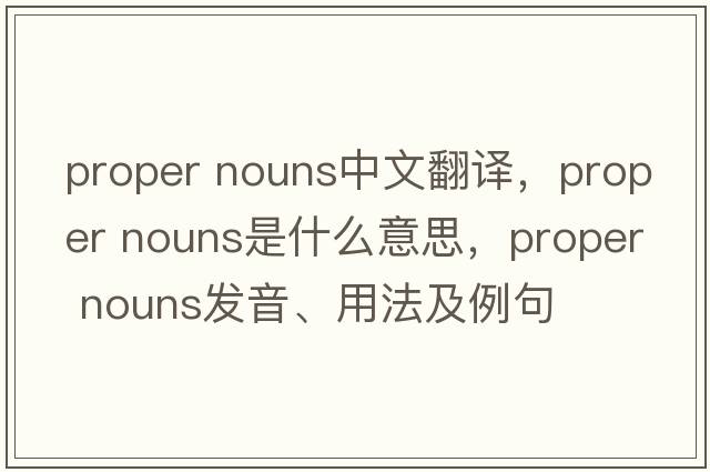 proper nouns中文翻译，proper nouns是什么意思，proper nouns发音、用法及例句