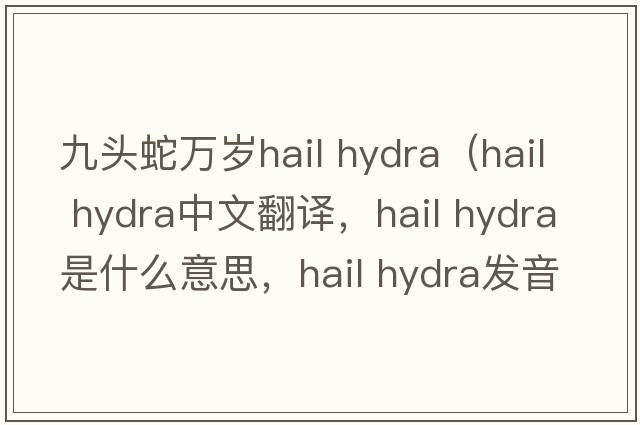 九头蛇万岁hail hydra（hail hydra中文翻译，hail hydra是什么意思，hail hydra发音、用法及例句）