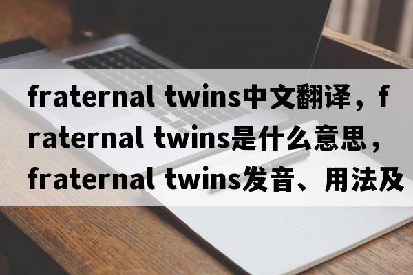 fraternal twins中文翻译，fraternal twins是什么意思，fraternal twins发音、用法及例句
