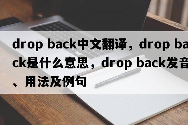drop back中文翻译，drop back是什么意思，drop back发音、用法及例句