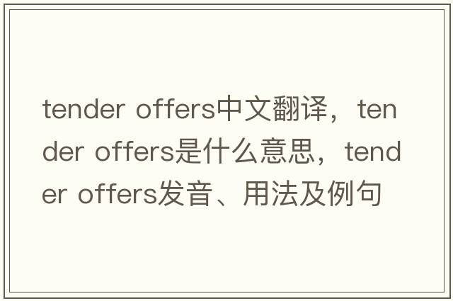 tender offers中文翻译，tender offers是什么意思，tender offers发音、用法及例句