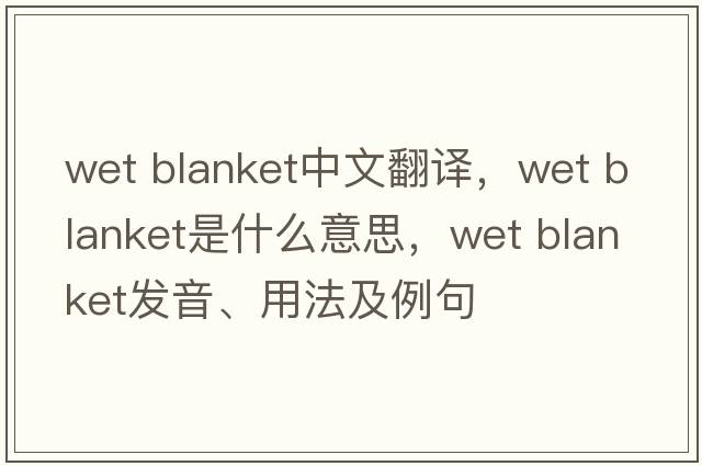 wet blanket中文翻译，wet blanket是什么意思，wet blanket发音、用法及例句
