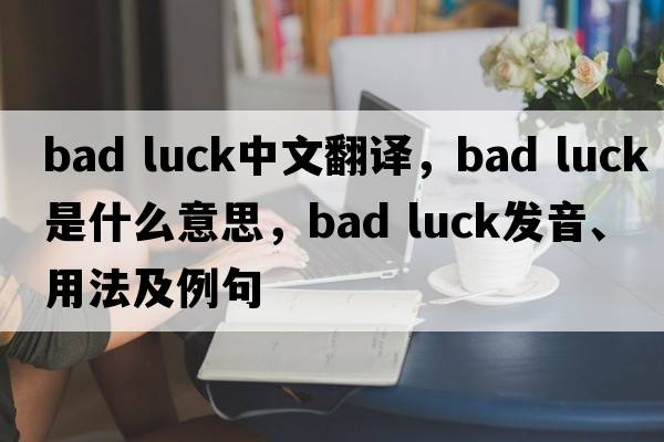 bad luck中文翻译，bad luck是什么意思，bad luck发音、用法及例句