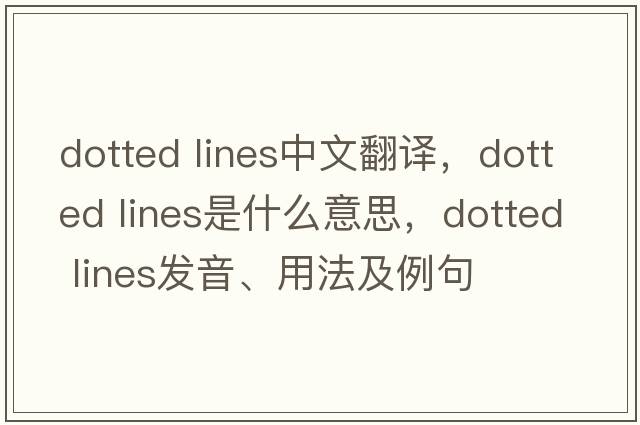 dotted lines中文翻译，dotted lines是什么意思，dotted lines发音、用法及例句