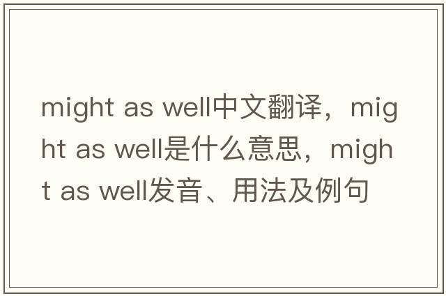might as well中文翻译，might as well是什么意思，might as well发音、用法及例句