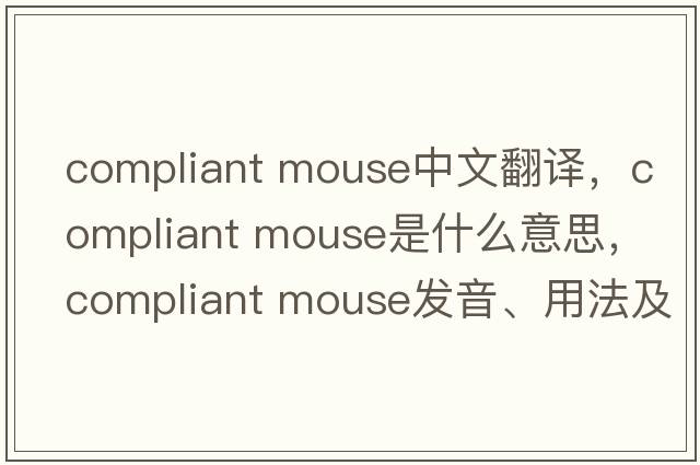 compliant mouse中文翻译，compliant mouse是什么意思，compliant mouse发音、用法及例句