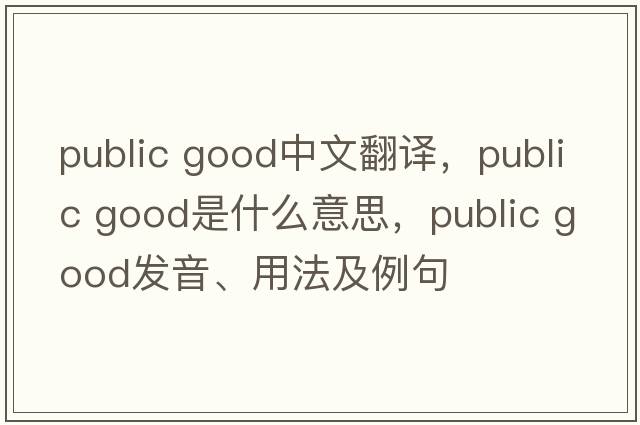 public good中文翻译，public good是什么意思，public good发音、用法及例句