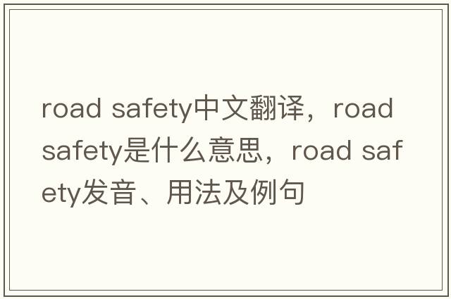 road safety中文翻译，road safety是什么意思，road safety发音、用法及例句