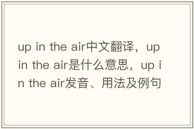up in the air中文翻译，up in the air是什么意思，up in the air发音、用法及例句