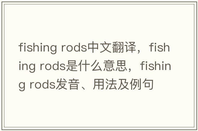 fishing rods中文翻译，fishing rods是什么意思，fishing rods发音、用法及例句