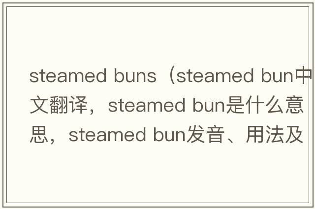 steamed buns（steamed bun中文翻译，steamed bun是什么意思，steamed bun发音、用法及例句）