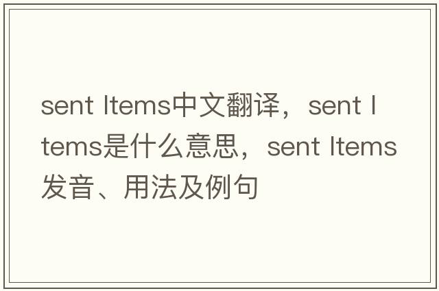 sent ltems中文翻译，sent ltems是什么意思，sent ltems发音、用法及例句