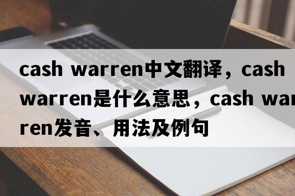 cash warren中文翻译，cash warren是什么意思，cash warren发音、用法及例句