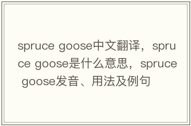 spruce goose中文翻译，spruce goose是什么意思，spruce goose发音、用法及例句