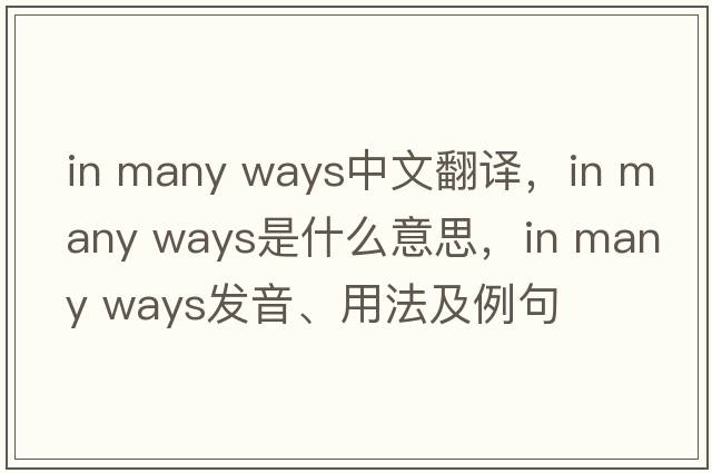 in many ways中文翻译，in many ways是什么意思，in many ways发音、用法及例句