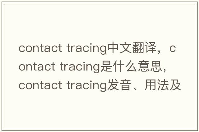 contact tracing中文翻译，contact tracing是什么意思，contact tracing发音、用法及例句