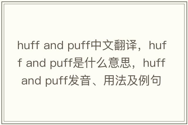 huff and puff中文翻译，huff and puff是什么意思，huff and puff发音、用法及例句
