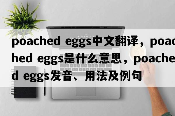 poached eggs中文翻译，poached eggs是什么意思，poached eggs发音、用法及例句